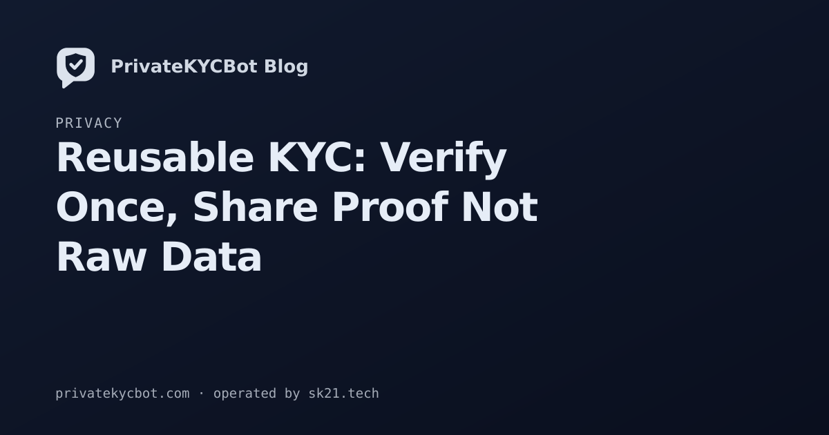 Reusable KYC: Verify Once, Share Proof Not Raw Data
