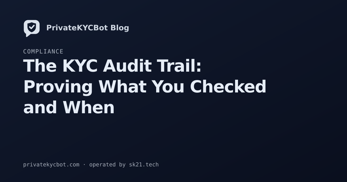 The KYC Audit Trail: Proving What You Checked and When